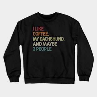 I Like Coffee My Dachshund Maybe 3 People Crewneck Sweatshirt